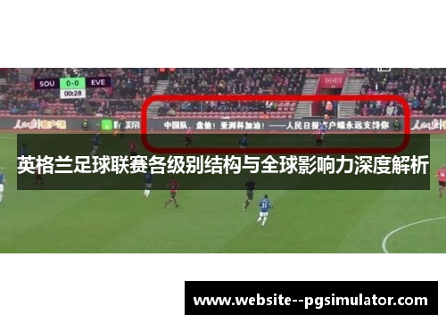 英格兰足球联赛各级别结构与全球影响力深度解析