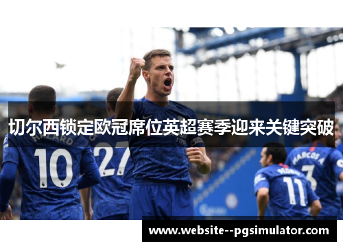切尔西锁定欧冠席位英超赛季迎来关键突破